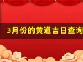 3月份的黄道吉日查询2023年(3月份黄历吉日查询)