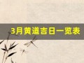 3月黄道吉日一览表(3月黄道吉日一览表安门)