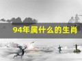 94年属什么的生肖(94年12月属什么的生肖)