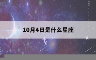 10月4日是什么星座(阳历10月4日是什么星座)