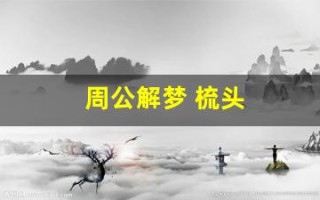 周公解梦 梳头(周公解梦 梳头发)