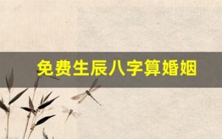 免费生辰八字算婚姻(生辰八字算婚姻该不该信)