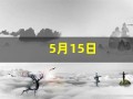 5月15日(5月15日怀孕预产期是什么时候)