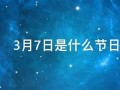 3月7日是什么日子(3月7日是什么日子台湾)