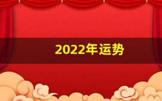 2022年运势(2022年运势不好的生肖)