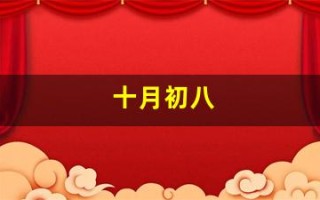 十月初八(十月初八是哪位神仙的生日)