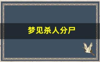 梦见杀人分尸(梦见把人剁成一块一块的)