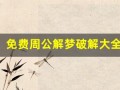 免费周公解梦破解大全(免费周公解梦破解大全梦见家里来小偷窍门)
