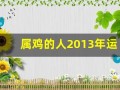 属鸡的人2013年运程大全及破解(属鸡人2013年运势)