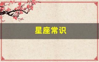 星座常识(星座的基本知识大全)