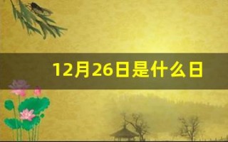 12月26日是什么日子(12月26日是什么日子好不好呀)