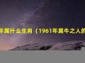 1961年属什么生肖(农历1961年属什么生肖)