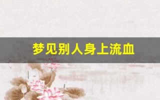 梦见别人身上流血(梦见别人身上流了好多血)