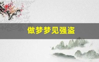 做梦梦见强盗(做梦梦见强盗在路上打劫)