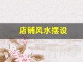 店铺风水摆设(店铺风水摆设与布局)