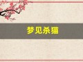 梦见杀猫(梦见自己用残忍手段伤害猫)