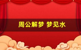 周公解梦 梦见水(周公解梦梦见水和鱼)