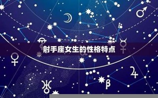 射手座女生性格特点(射手座女生性格特点以及弱点)