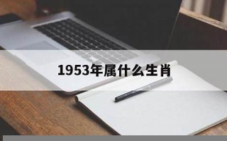 1953年属什么(1953年属什么的正确答案)