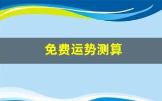免费运势测算(免费运势测算软件)