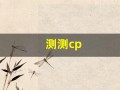 测测cp(测测cp一生的关键词)