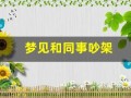 梦见和同事吵架(梦见和别人吵架是什么预兆)