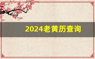 2024老黄历查询(2024老黄历查询)