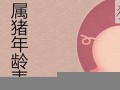 属猪今年多大年纪(属羊今年多大年纪)