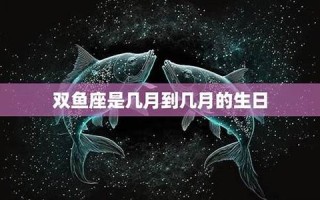 双鱼座是几月几日到几月几日日(双鱼座是几月几日到几月几日日阳历)
