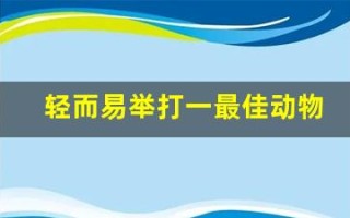 轻而易举打一最佳动物(轻而易举打一个生肖)