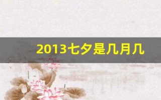 2013七夕是几月几号(哪一年七夕是8月13号)
