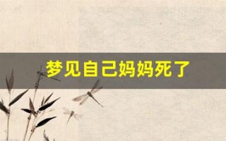 梦见自己妈妈死了(梦见自己妈妈死了又活了是什么预兆)