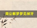 周公解梦梦见掉牙(周公解梦大全免费解梦梦见掉牙)