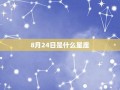 8月24日是什么星座(2016年8月24日是什么星座)