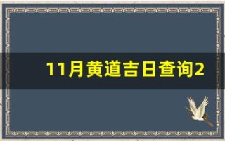 11月黄道吉日查询2023年(2021 11月黄道吉日查询)