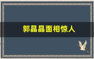 郭晶晶面相惊人(郭晶晶面相惊人吗)