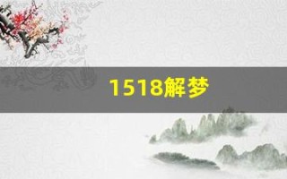 1518解梦(1518解梦大全免费梦见杯子)
