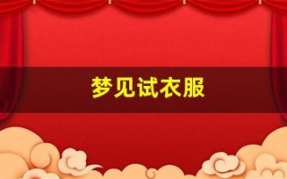 梦见试衣服(女人梦见一大堆衣服)
