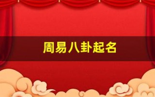 周易八卦起名(周易八卦起名免费)