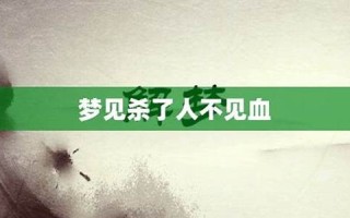 梦见杀人不见血(梦见自己拿刀扎人没见血)