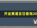 开业黄道吉日查询2024年2月(开业黄道吉日查询2024年2月初八)