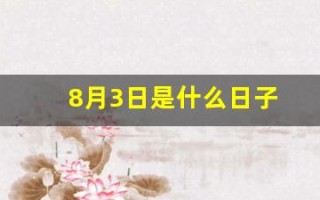 8月3日是什么日子(8月3日是什么日子男人节)