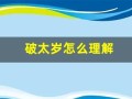 破太岁怎么理解(破太岁怎么理解2025年的生肖呢)