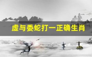 虚与委蛇打一正确生肖(虚与委蛇打一个生肖)