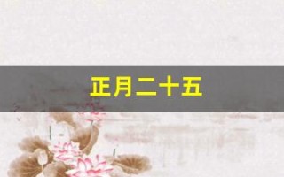 正月二十五(正月二十五是几月几号)