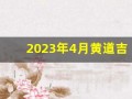 2023年4月黄道吉日(2023年4月黄道吉日是哪几天)