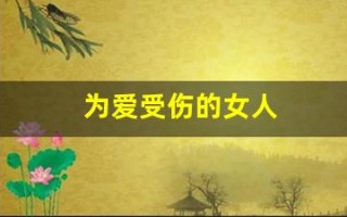 为爱受伤的女人(为爱受伤的女人多吗)