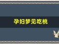 孕妇梦见吃桃(孕妇梦见吃桃子生男孩)