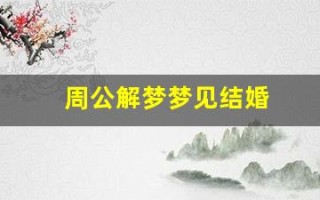 周公解梦梦见结婚(周公解梦梦见结婚的场景)