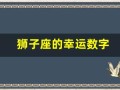 狮子座的幸运数字(狮子座的幸运数字和幸运颜色)